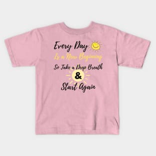 inspirational quote, Every day is a new beginning so take a deep breath and start again Kids T-Shirt